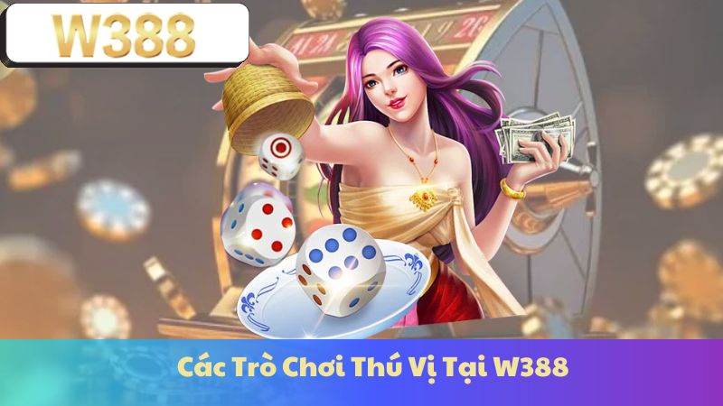 Các Trò Chơi Thú Vị Tại W388