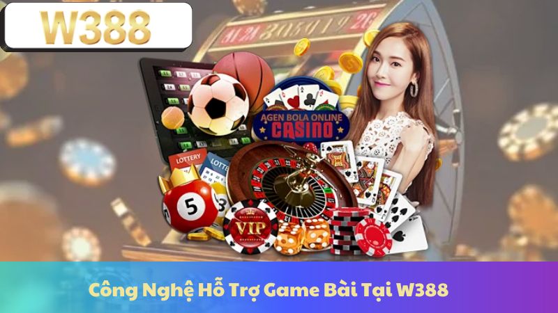 Công Nghệ Hỗ Trợ Game Bài Tại W388