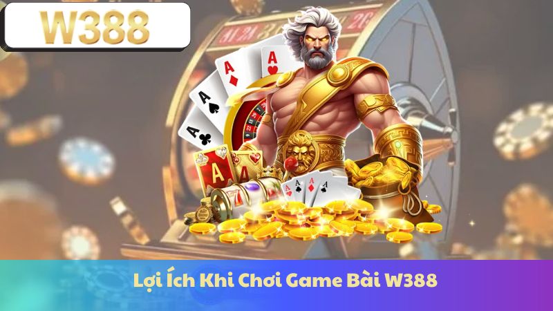 Lợi Ích Khi Chơi Game Bài W388