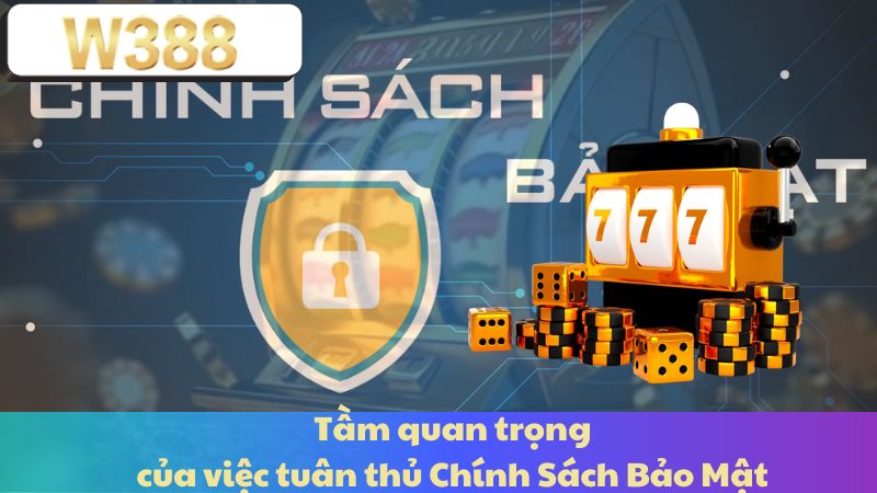 Tầm quan trọng của việc tuân thủ Chính Sách Bảo Mật