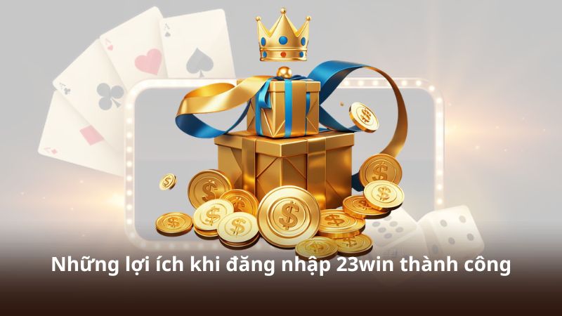 Những lợi ích khi đăng nhập 23win thành công